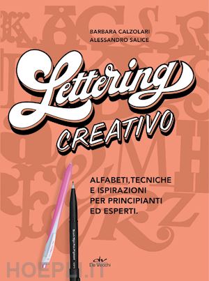 calzolari barbara; salice alessandro - lettering creativo. alfabeti, tecniche e ispirazioni per principianti ed esperti