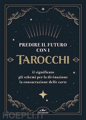 fiorini costantina; brancaforte marcella - predire il futuro con i tarocchi. il significato, gli schemi per la divinazione,