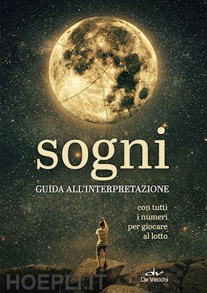  - sogni. guida all'interpretazione. con tutti i numeri per giocare al lotto