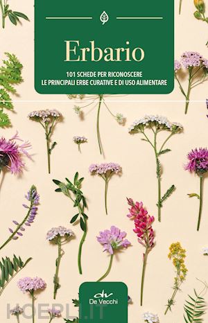  - erbario. 101 schede per riconoscere le principali erbe curative e di uso alimentare. ediz. a colori