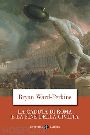 ward-perkins bryan - la caduta di roma e la fine della civilta'