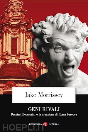 morrissey jake - geni rivali. bernini, borromini e la creazione di roma barocca