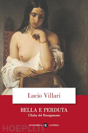 villari lucio - bella e perduta. l'italia del risorgimento