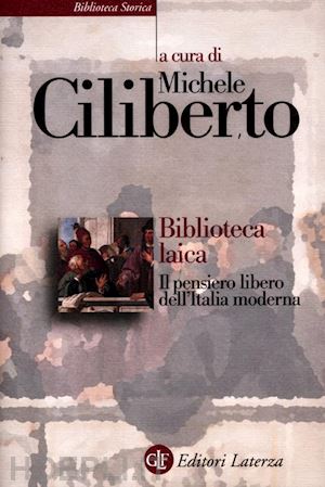 ciliberto michele - biblioteca laica - il pensiero libero dell'italia moderna