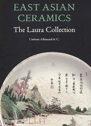 nera l.(curatore); scagliola m.(curatore) - east asian ceramics. the laura collection