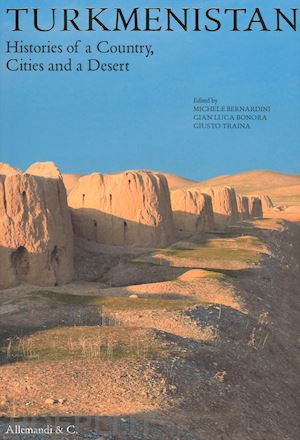 bernardini m. (curatore); bonora g. l. (curatore); traina g. (curatore) - turkmenistan. histories of a country, cities and a desert