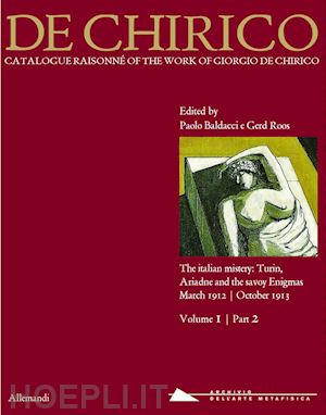 baldacci p. (curatore); roos g. (curatore) - de chirico. catalogue raisonne' of the work vol.1 part 2