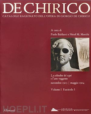 baldacci p. (curatore); roos g. (curatore) - giorgio de chirico. catalogo ragionato delle opere. vol. 1 fascicolo 3