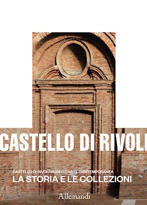 christov-bakargiev c. (curatore); beccaria m. (curatore) - castello di rivoli museo d'arte contemporanea. la storia e le collezioni