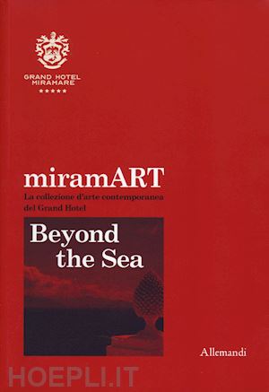 paterlini r.(curatore) - miramart. beyond the sea. la collezione d'arte contemporanea del grand hotel. ediz. italiana e inglese