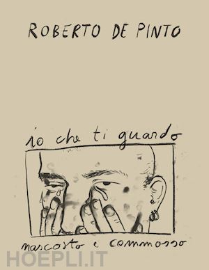  - roberto de pinto. io che ti guardo nascosto e commosso. ediz. illustrata