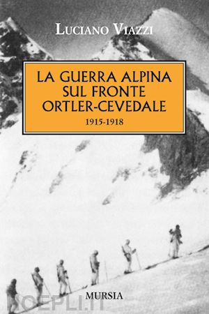 viazzi luciano - la guerra alpina sul fronte ortles-cevedale