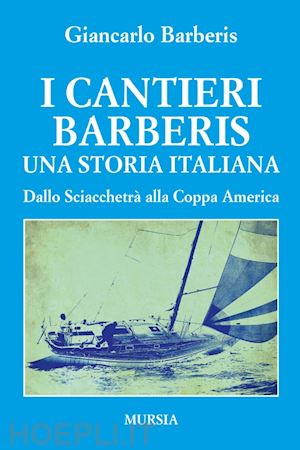 barberis giancarlo - i cantieri barberis. una storia italiana