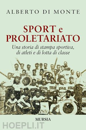 di monte alberto abo - sport e proletariato. una storia di stampa sportiva, di atleti e di lotta di cla