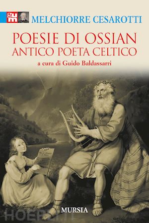 cesarotti melchiorre; baldassarri g. (curatore) - poesie di ossian. antico poeta celtico