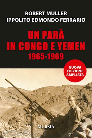 muller robert; ferrario ippolito edmondo - un para' in congo e yemen 1965-1969