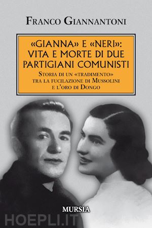 giannantoni franco - gianna e neri: vita e morte di due partigiani comunisti