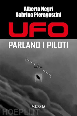 negri alberto; pieragostini sabrina - ufo. parlano i piloti