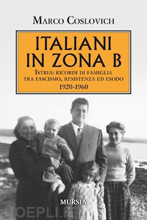 coslovich marco - italiani in zona b. istria: ricordi di famiglia tra fascismo, resistenza ed esod