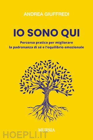 giuffredi andrea - io sono qui. percorso pratico per migliorare la padronanza di se' e l'equilibrio