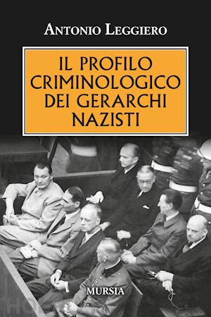 leggiero antonio - il profilo criminologo dei gerarchi nazisti