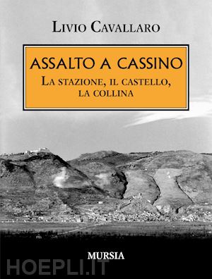 cavallaro livio - assalto a cassino. la stazione, il castello, la collina