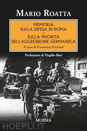 roatta mario; fochetti f. (curatore) - memoria sulla difesa di roma e sulla priorita' dell'aggressione germanica