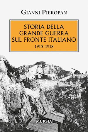 pieropan gianni - storia della grande guerra sul fronte italiano. 1915-1918