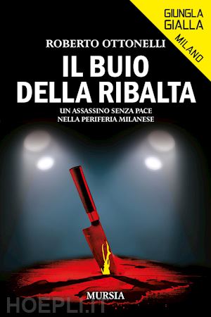 ottonelli roberto - il buio della ribalta. un assassino senza pace nella periferia milanese