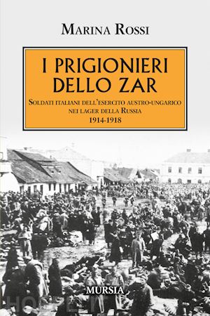 rossi marina - prigionieri dello zar. soldati italiani dell'esercito austro-ungarico nei lager