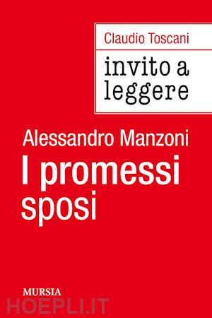 toscani claudio - invito a leggere «i promessi sposi» di alessandro manzoni