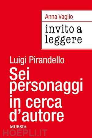 vaglio anna - invito a leggere «sei personaggi in cerca d'autore» di luigi pirandello