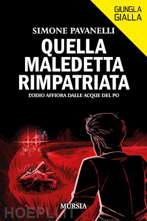 pavanelli simone - quella maledetta rimpatriata. l'odio affiora dalle acque del po