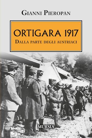 pieropan gianni - ortigara 1917. dalla parte degli austriaci