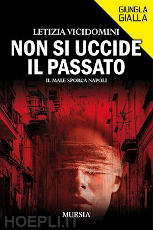 vicidomini letizia - non si uccide il passato. il male sporca napoli