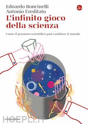 boncinelli edoardo; ereditato antonio - l'infinito gioco della scienza