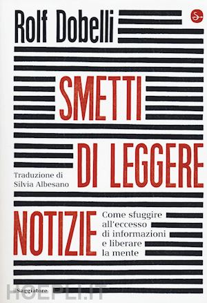 dobelli rolf - smetti di leggere notizie