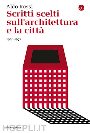 rossi aldo - scritti scelti sull'architettura e la citta' 1956-1972