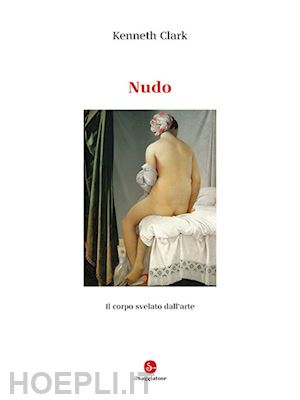 clark kenneth - nudo. il corpo svelato dall'arte