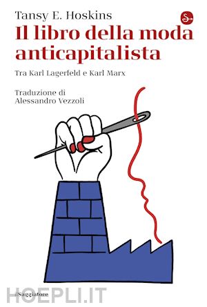 hoskins tansy e. - il libro della moda anticapitalista . tra karl lagerfeld e karl marx