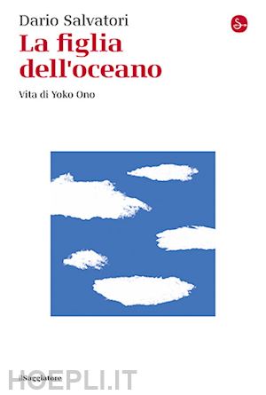 salvatori dario - la figlia dell'oceano. vita di yoko ono