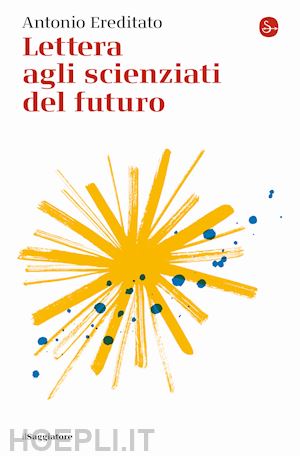 ereditato antonio - lettera agli scienziati del futuro