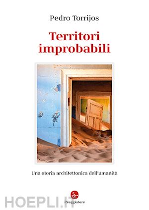 torrijos pedro - territori improbabili. una storia architettonica dell'umanita'.