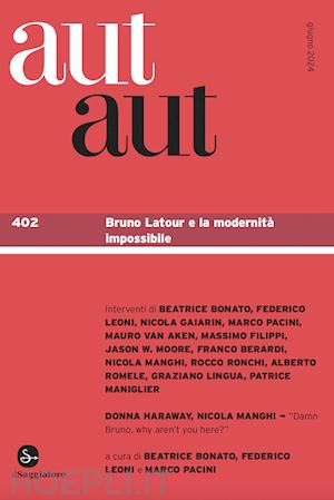 bonato b. (curatore); leoni f. (curatore); pacini m. (curatore) - aut aut. vol. 402: bruno latour e la modernita' impossibile