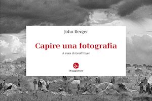 berger john; dyer g. (curatore) - capire una fotografia