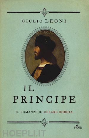 leoni giulio - il principe. il romanzo di cesare borgia