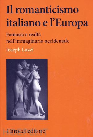 luzzi joseph - il romanticismo italiano e l'europa