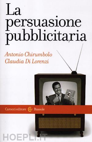 chirumbolo antonio; di lorenzi claudia - la persuasione pubblicitaria