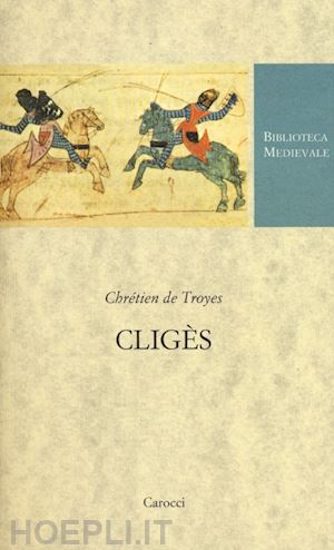 chretien de troyes; bianchini s. (curatore) - cliges. testo francese a fronte. ediz. critica