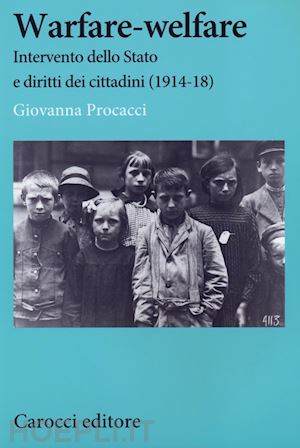 procacci giovanna - warfare-welfare. intervento dello stato e diritti dei cittadini (1914-1918)